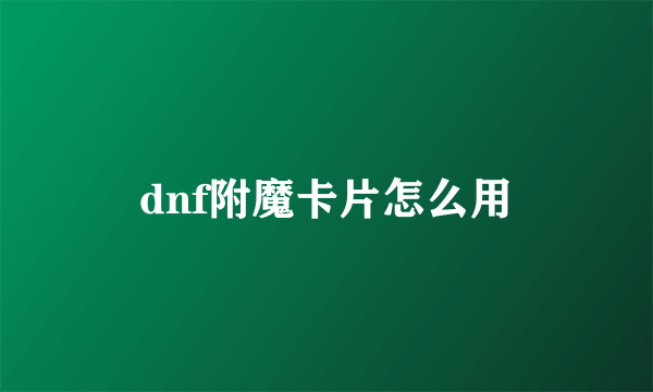 dnf附魔卡片怎么用