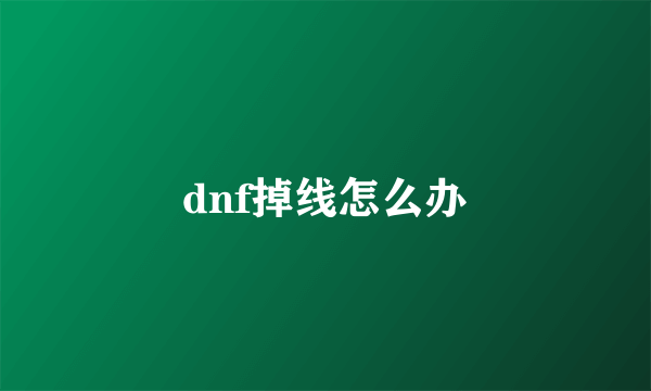 dnf掉线怎么办