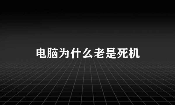 电脑为什么老是死机