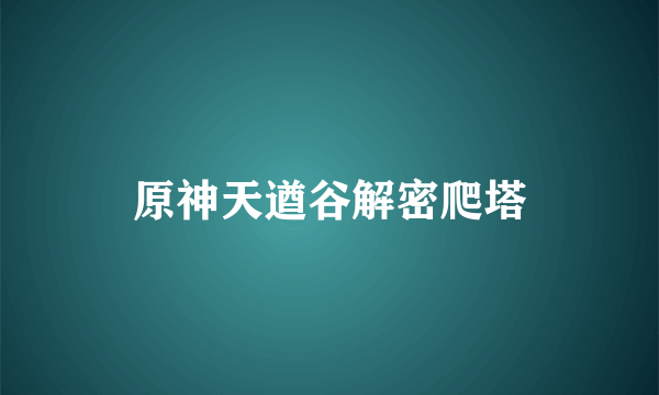 原神天遒谷解密爬塔