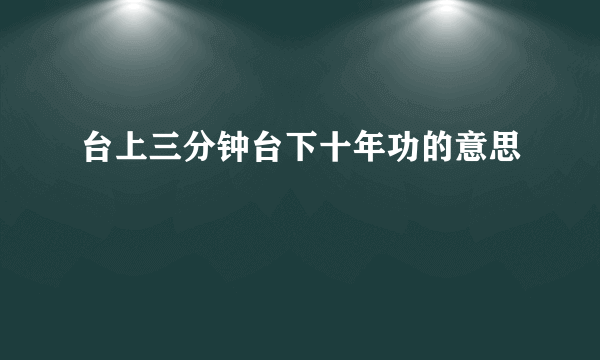 台上三分钟台下十年功的意思