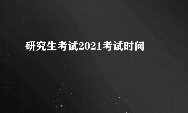 研究生考试2021考试时间