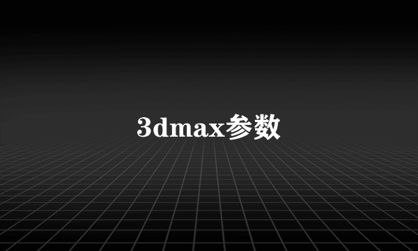 3dmax参数