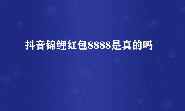 抖音锦鲤红包8888是真的吗