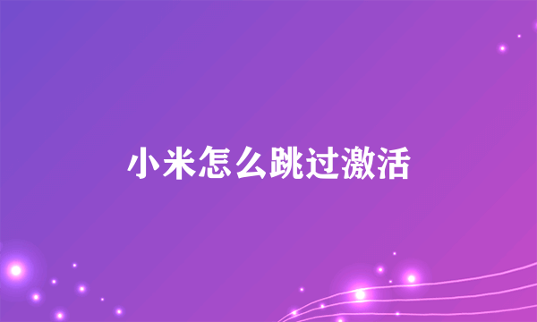 小米怎么跳过激活