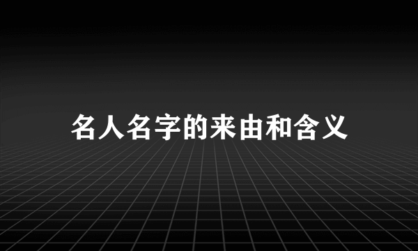 名人名字的来由和含义