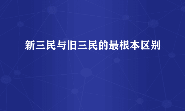 新三民与旧三民的最根本区别