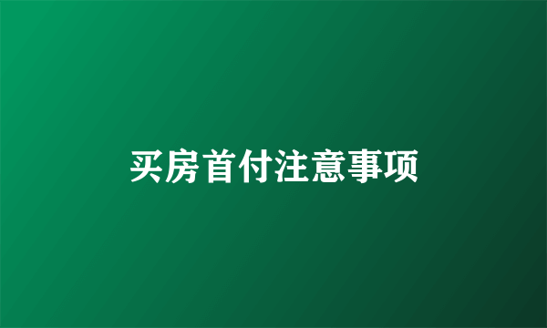 买房首付注意事项