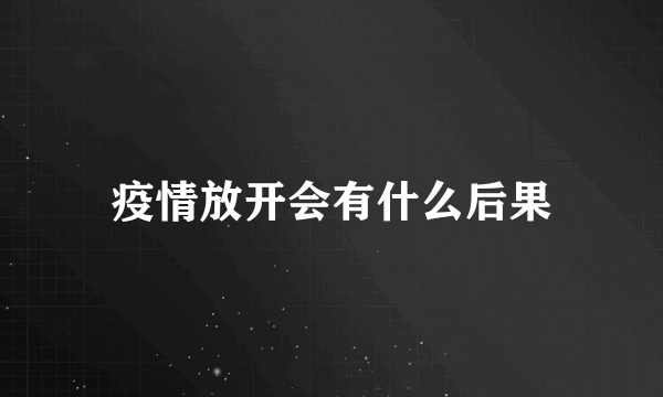 疫情放开会有什么后果