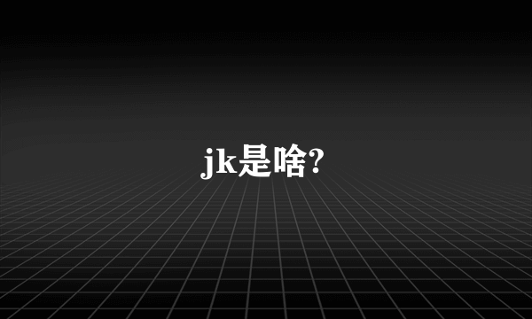 jk是啥?