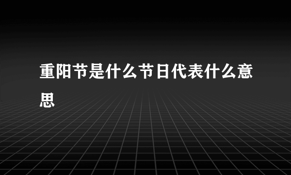 重阳节是什么节日代表什么意思