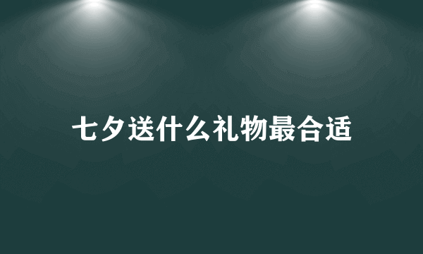 七夕送什么礼物最合适