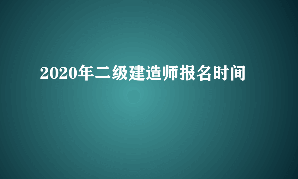 2020年二级建造师报名时间