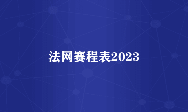 法网赛程表2023