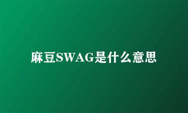 麻豆SWAG是什么意思