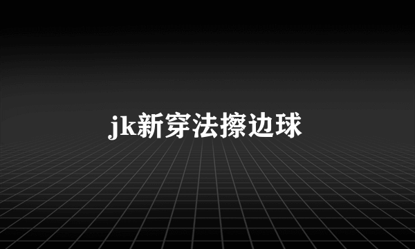 jk新穿法擦边球