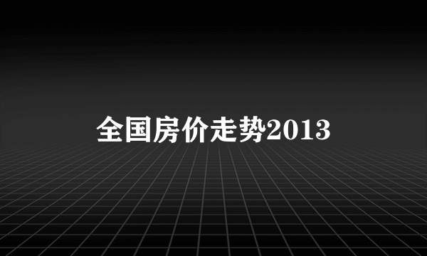 全国房价走势2013