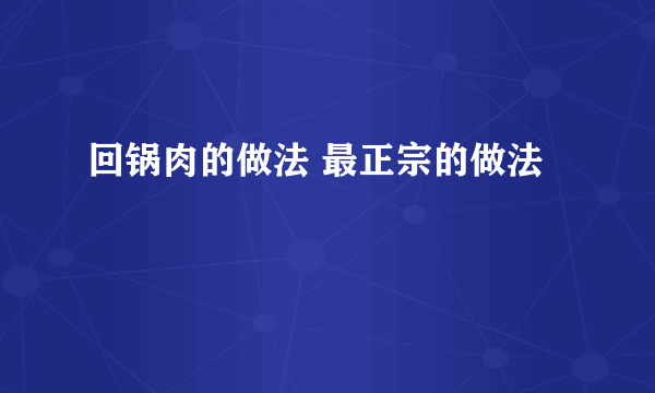 回锅肉的做法 最正宗的做法