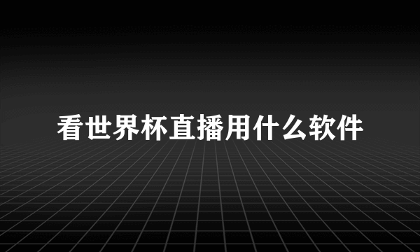 看世界杯直播用什么软件