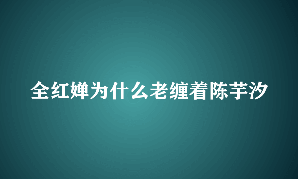 全红婵为什么老缠着陈芋汐