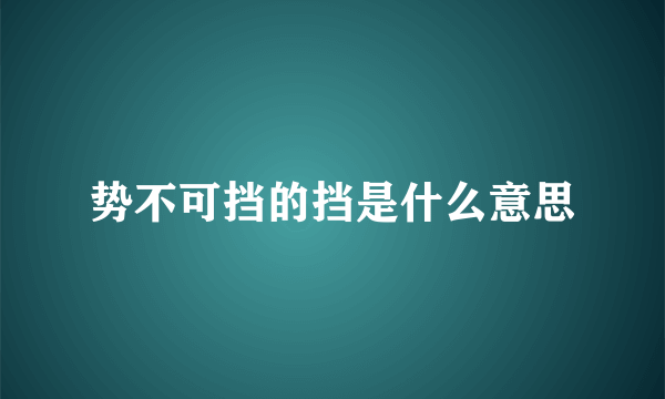 势不可挡的挡是什么意思