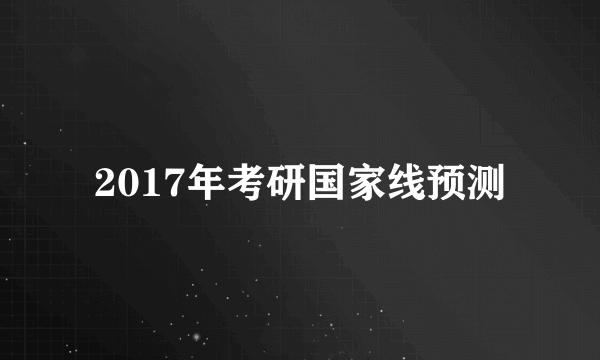 2017年考研国家线预测