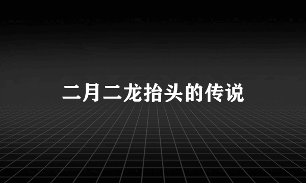 二月二龙抬头的传说