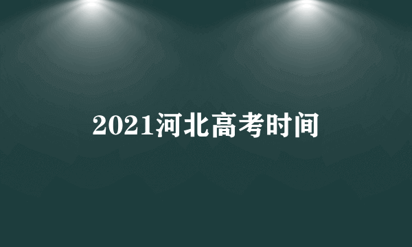 2021河北高考时间