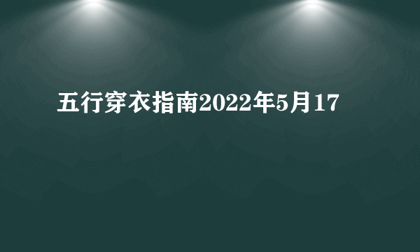 五行穿衣指南2022年5月17