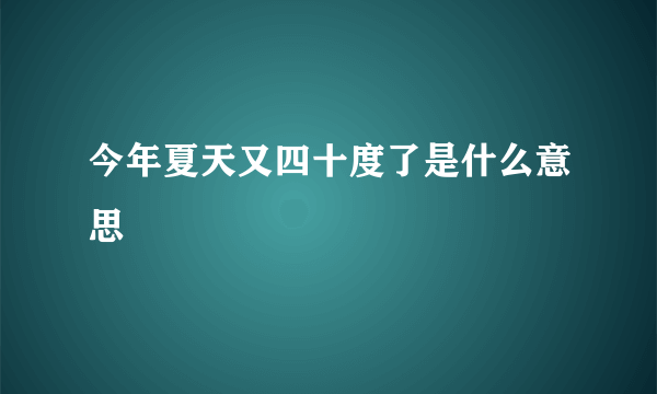 今年夏天又四十度了是什么意思