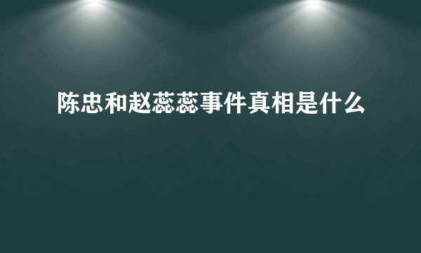 陈忠和赵蕊蕊事件真相是什么