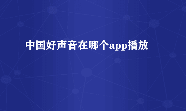 中国好声音在哪个app播放