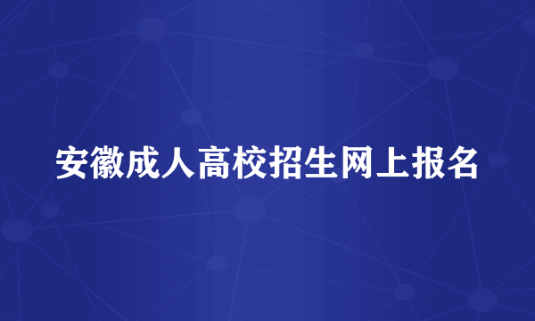 安徽成人高校招生网上报名