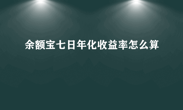 余额宝七日年化收益率怎么算