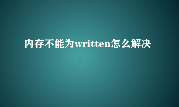 内存不能为written怎么解决