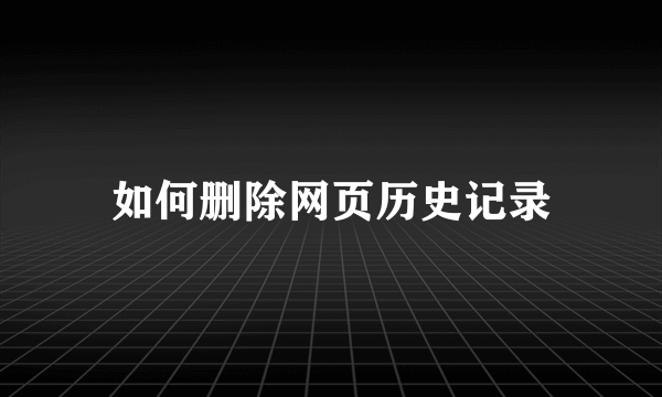 如何删除网页历史记录