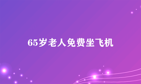 65岁老人免费坐飞机