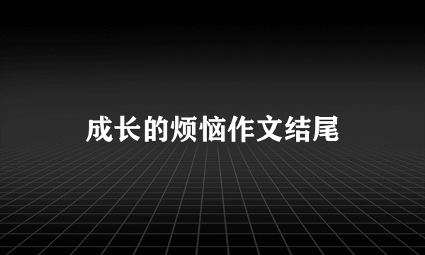 成长的烦恼作文结尾