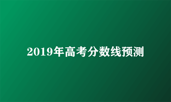 2019年高考分数线预测