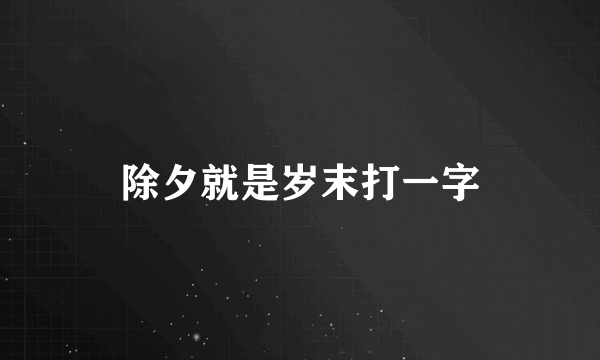 除夕就是岁末打一字