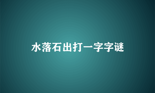 水落石出打一字字谜