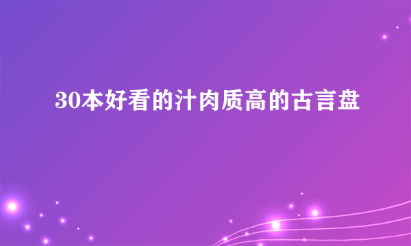 30本好看的汁肉质高的古言盘