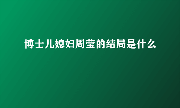 博士儿媳妇周莹的结局是什么