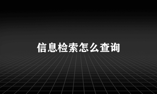 信息检索怎么查询