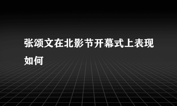 张颂文在北影节开幕式上表现如何