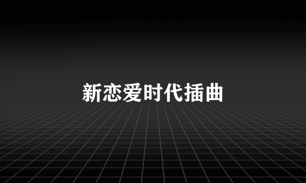 新恋爱时代插曲