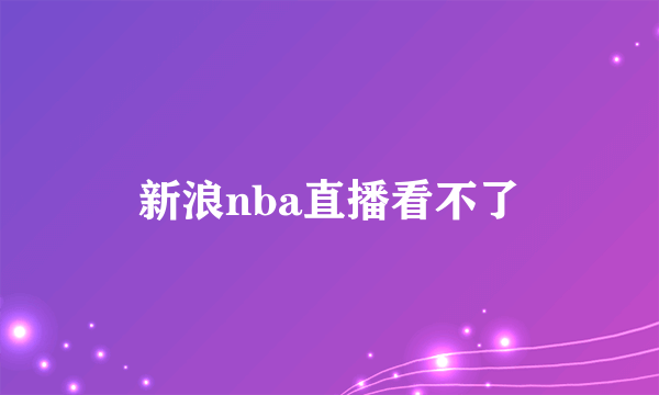 新浪nba直播看不了