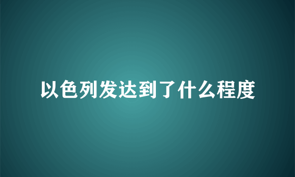 以色列发达到了什么程度