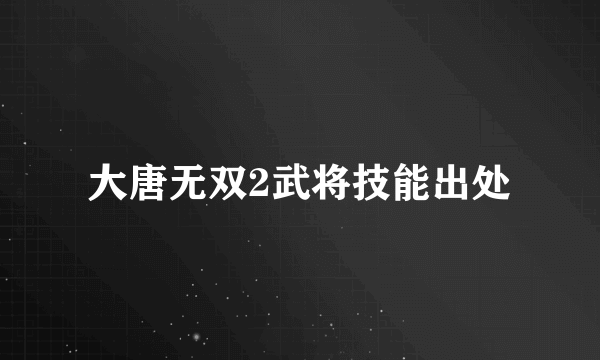 大唐无双2武将技能出处