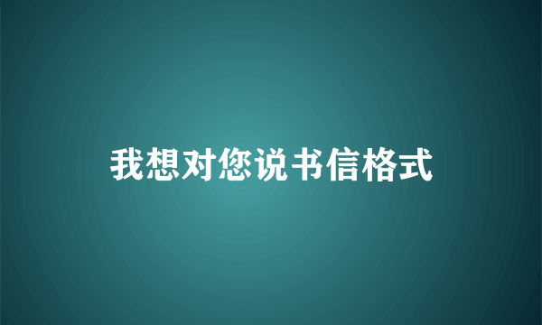 我想对您说书信格式